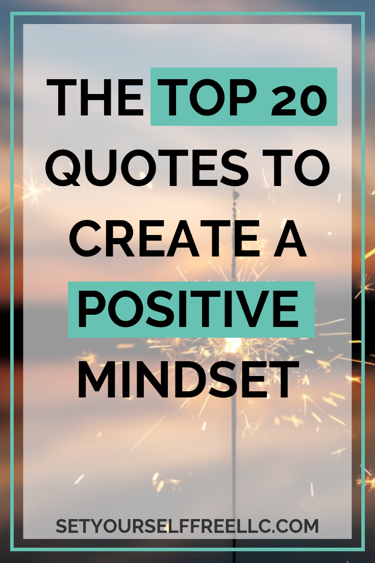 The Top 20 Quotes to Create a Positive Mindset | Set Yourself Free